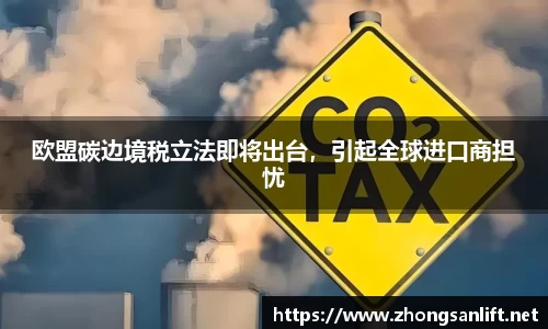 欧盟碳边境税立法即将出台，引起全球进口商担忧