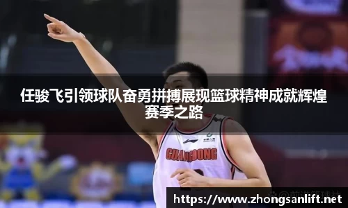 任骏飞引领球队奋勇拼搏展现篮球精神成就辉煌赛季之路