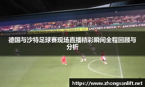 德国与沙特足球赛现场直播精彩瞬间全程回顾与分析
