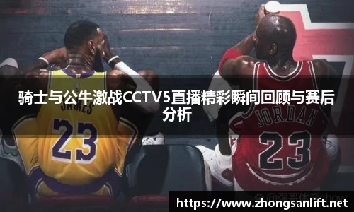骑士与公牛激战CCTV5直播精彩瞬间回顾与赛后分析
