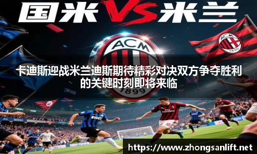卡迪斯迎战米兰迪斯期待精彩对决双方争夺胜利的关键时刻即将来临